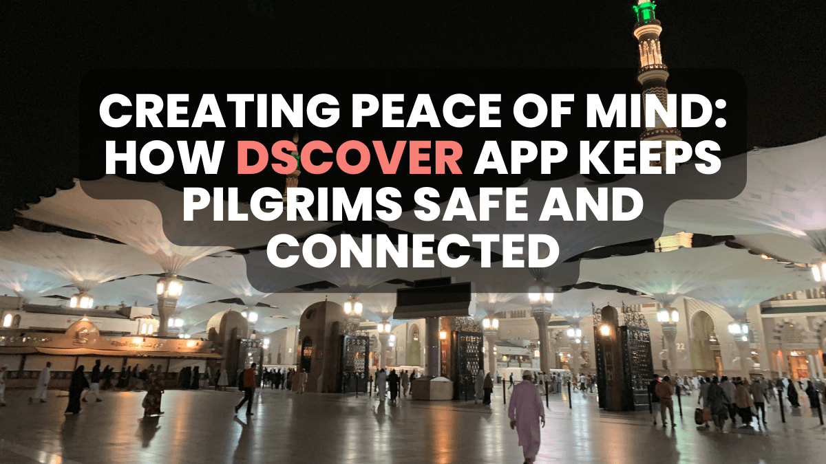 Creating Peace of Mind: How Dscover App Keeps Pilgrims Safe and Connected