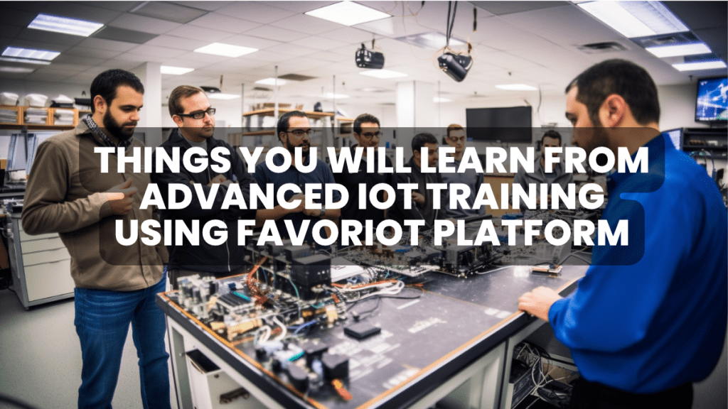 Things You Will Learn From Advanced IoT Training Using Favoriot Platform