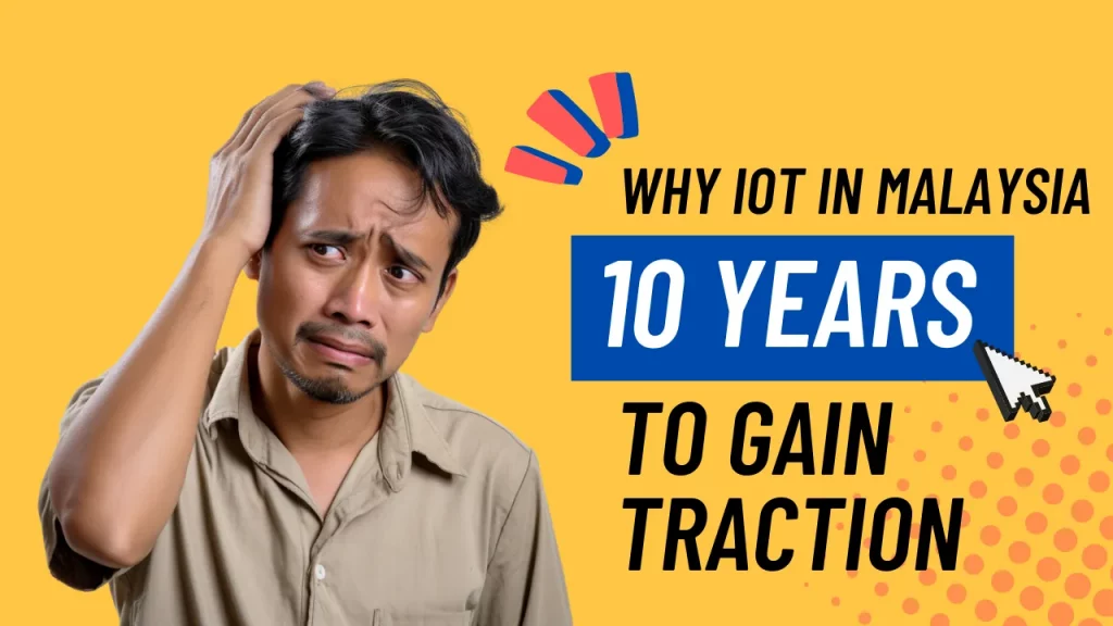 Why Malaysia Takes Almost 10 Years To Gain Traction in IoT