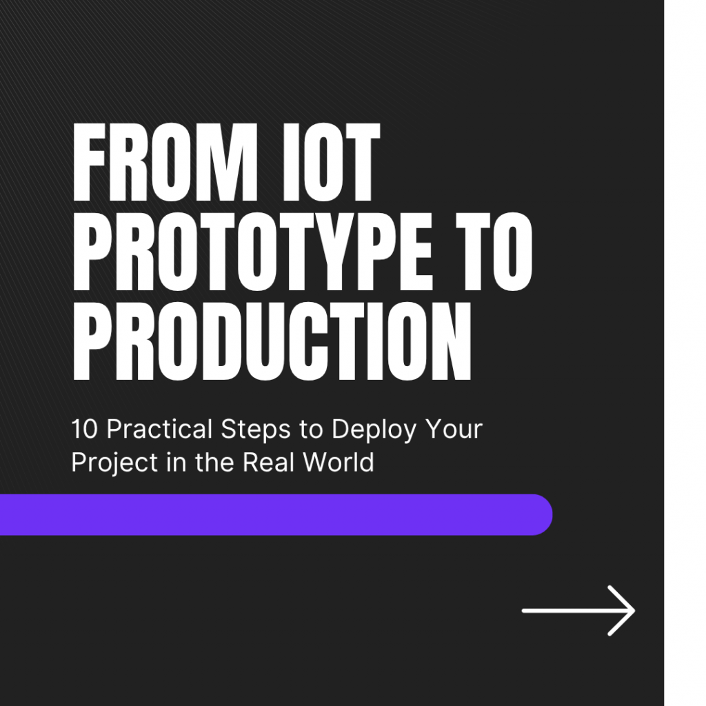 From IoT Prototype to Production: 10 Practical Steps to Deploy Your Project in the Real World